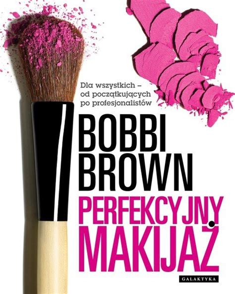 Książka Bobbi Brown Perfekcyjny Makijaż Pdf Perfekcyjny makijaż. Bobbi Brown by Wydawnictwo Galaktyka - Issuu